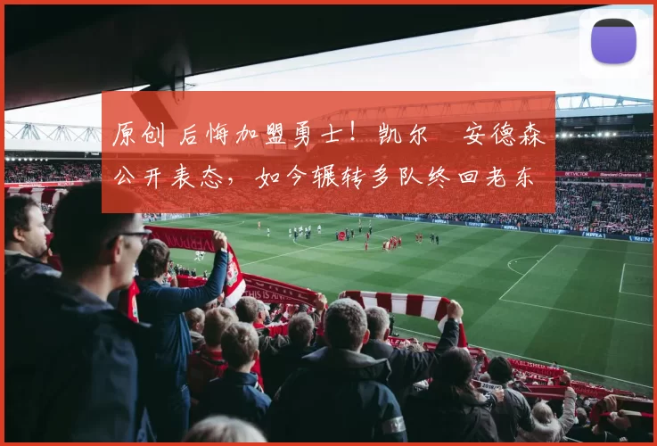原创 后悔加盟勇士!凯尔・安德森公开表态,如今辗转多队终回老东家