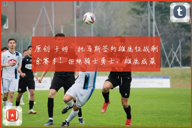 原创 卡姆・托马斯签约雄鹿征战剩余赛季!拒绝骑士勇士,雄鹿成最优选