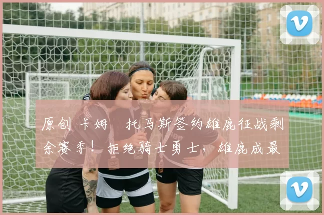 原创 卡姆・托马斯签约雄鹿征战剩余赛季!拒绝骑士勇士,雄鹿成最优选