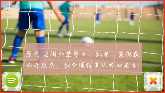 原创 后悔加盟勇士！凯尔・安德森公开表态，如今辗转多队终回老东家