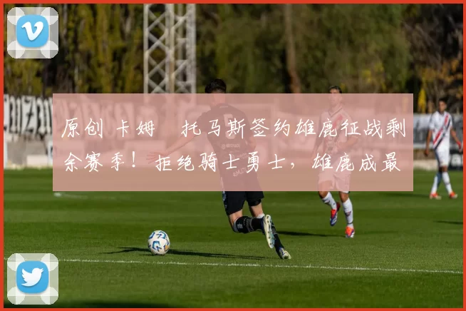 原创 卡姆・托马斯签约雄鹿征战剩余赛季！拒绝骑士勇士，雄鹿成最优选