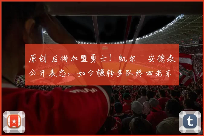 原创 后悔加盟勇士！凯尔・安德森公开表态，如今辗转多队终回老东家