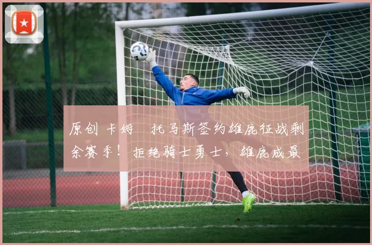 原创 卡姆・托马斯签约雄鹿征战剩余赛季！拒绝骑士勇士，雄鹿成最优选