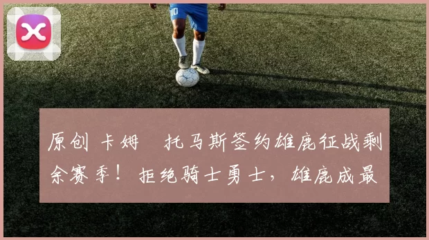 原创 卡姆・托马斯签约雄鹿征战剩余赛季！拒绝骑士勇士，雄鹿成最优选