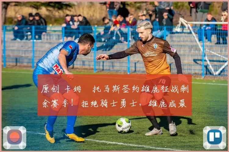 原创 卡姆・托马斯签约雄鹿征战剩余赛季！拒绝骑士勇士，雄鹿成最优选