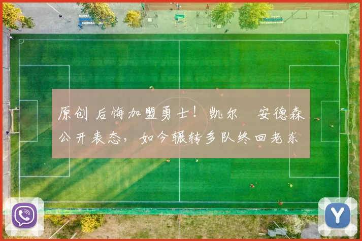 原创 后悔加盟勇士！凯尔・安德森公开表态，如今辗转多队终回老东家