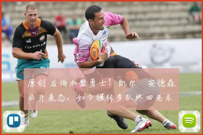 原创 后悔加盟勇士!凯尔・安德森公开表态,如今辗转多队终回老东家