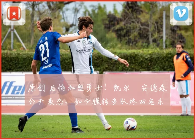 原创 后悔加盟勇士！凯尔・安德森公开表态，如今辗转多队终回老东家