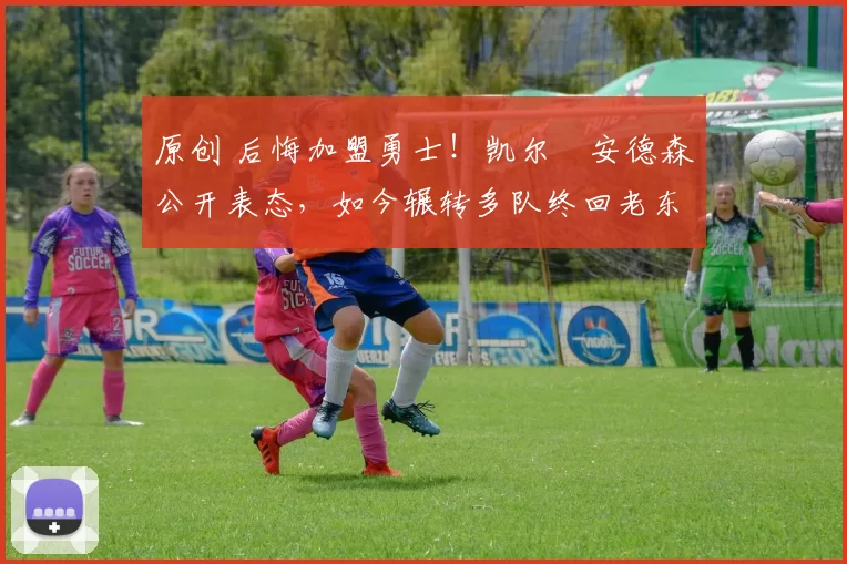 原创 后悔加盟勇士!凯尔・安德森公开表态,如今辗转多队终回老东家