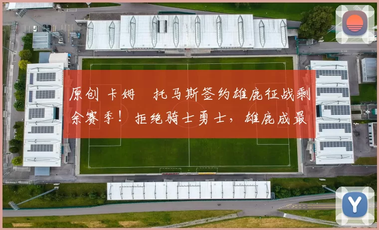 原创 卡姆・托马斯签约雄鹿征战剩余赛季！拒绝骑士勇士，雄鹿成最优选