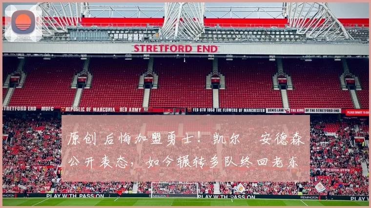 原创 后悔加盟勇士！凯尔・安德森公开表态，如今辗转多队终回老东家