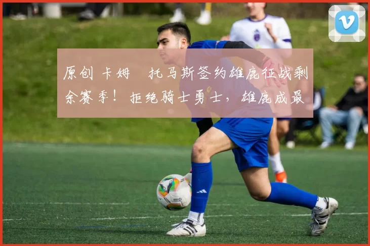 原创 卡姆・托马斯签约雄鹿征战剩余赛季！拒绝骑士勇士，雄鹿成最优选