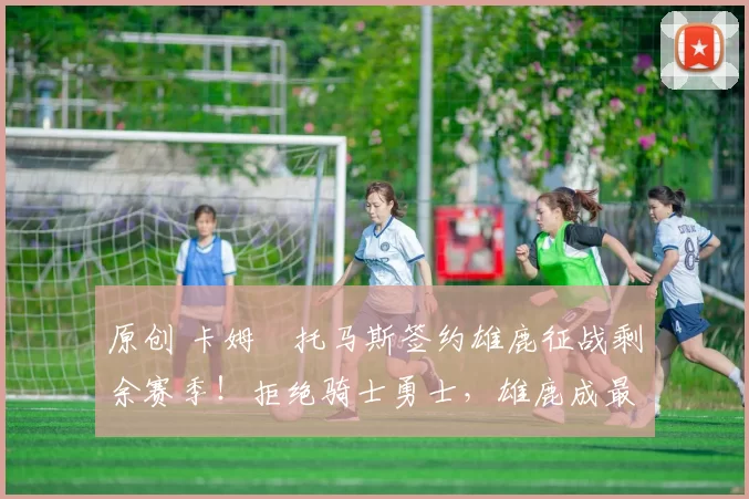 原创 卡姆・托马斯签约雄鹿征战剩余赛季！拒绝骑士勇士，雄鹿成最优选