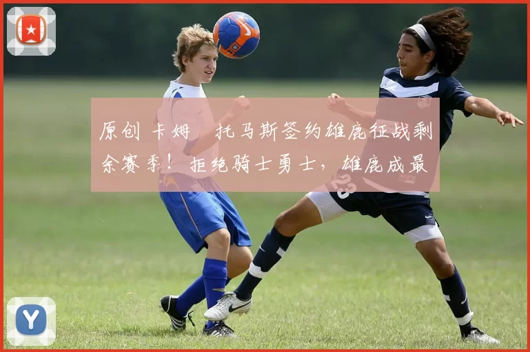 原创 卡姆・托马斯签约雄鹿征战剩余赛季！拒绝骑士勇士，雄鹿成最优选