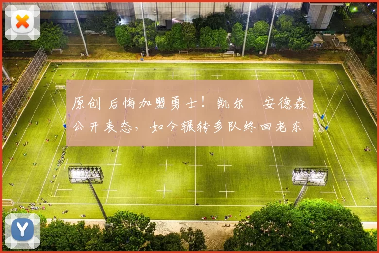 原创 后悔加盟勇士！凯尔・安德森公开表态，如今辗转多队终回老东家