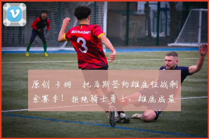 原创 卡姆・托马斯签约雄鹿征战剩余赛季!拒绝骑士勇士,雄鹿成最优选