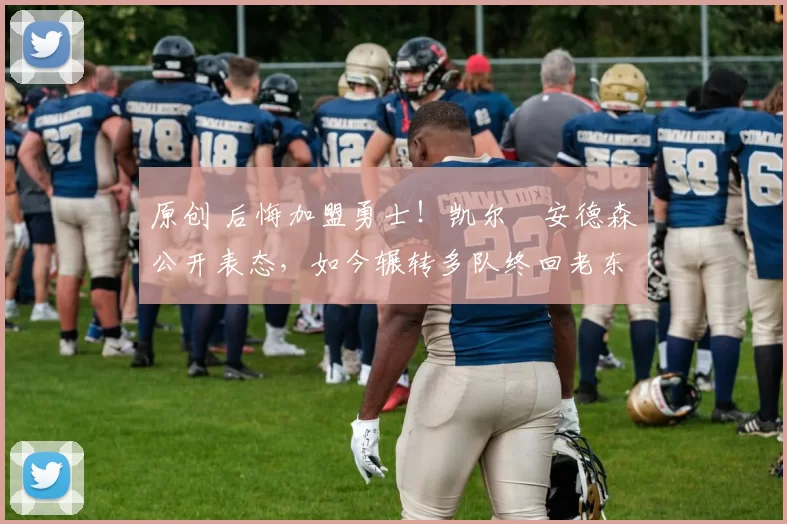 原创 后悔加盟勇士！凯尔・安德森公开表态，如今辗转多队终回老东家