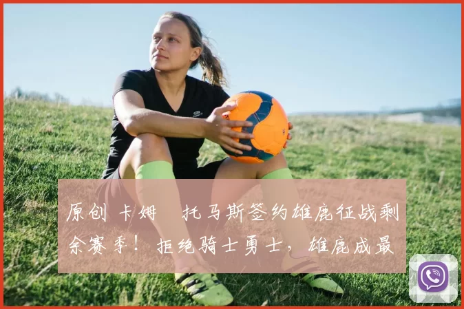 原创 卡姆・托马斯签约雄鹿征战剩余赛季！拒绝骑士勇士，雄鹿成最优选