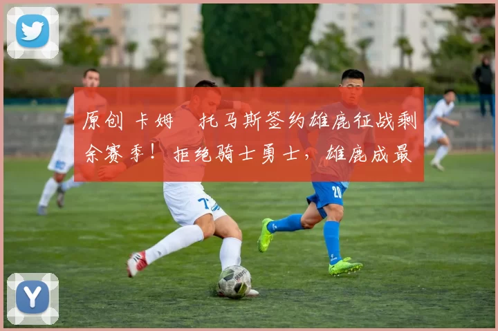 原创 卡姆・托马斯签约雄鹿征战剩余赛季！拒绝骑士勇士，雄鹿成最优选