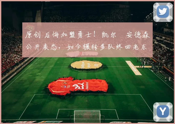 原创 后悔加盟勇士!凯尔・安德森公开表态,如今辗转多队终回老东家