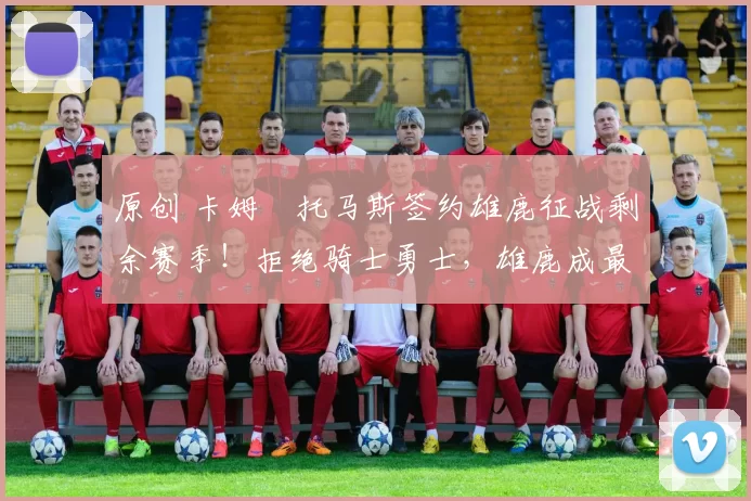 原创 卡姆・托马斯签约雄鹿征战剩余赛季！拒绝骑士勇士，雄鹿成最优选