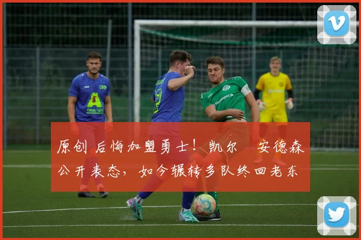 原创 后悔加盟勇士！凯尔・安德森公开表态，如今辗转多队终回老东家