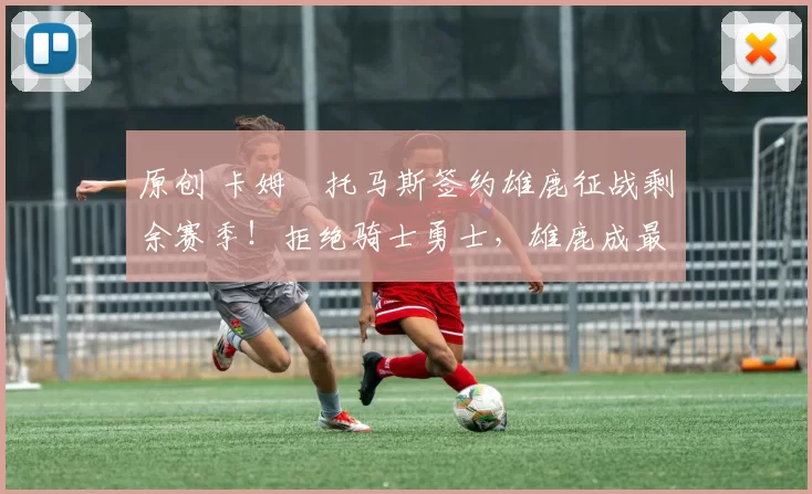 原创 卡姆・托马斯签约雄鹿征战剩余赛季!拒绝骑士勇士,雄鹿成最优选