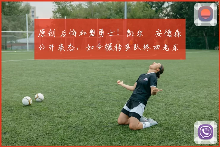 原创 后悔加盟勇士！凯尔・安德森公开表态，如今辗转多队终回老东家