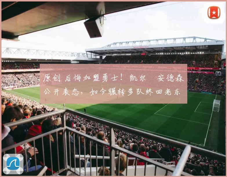 原创 后悔加盟勇士!凯尔・安德森公开表态,如今辗转多队终回老东家