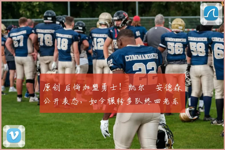 原创 后悔加盟勇士!凯尔・安德森公开表态,如今辗转多队终回老东家