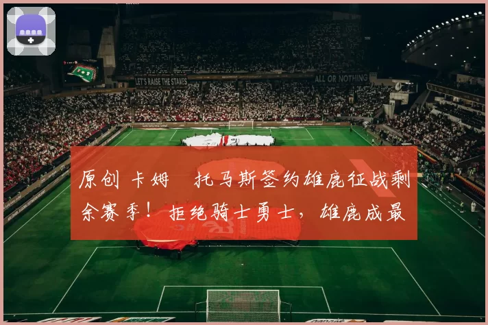 原创 卡姆・托马斯签约雄鹿征战剩余赛季!拒绝骑士勇士,雄鹿成最优选