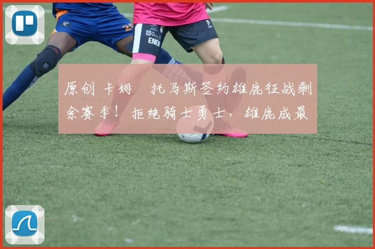 原创 卡姆・托马斯签约雄鹿征战剩余赛季！拒绝骑士勇士，雄鹿成最优选