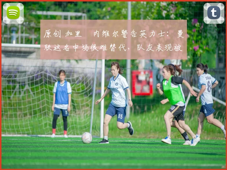 原创 加里・内维尔警告英力士:曼联这名中场很难替代,队友表现被赞 “离谱”