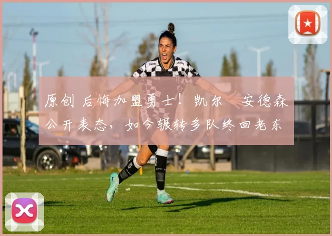 原创 后悔加盟勇士!凯尔・安德森公开表态,如今辗转多队终回老东家