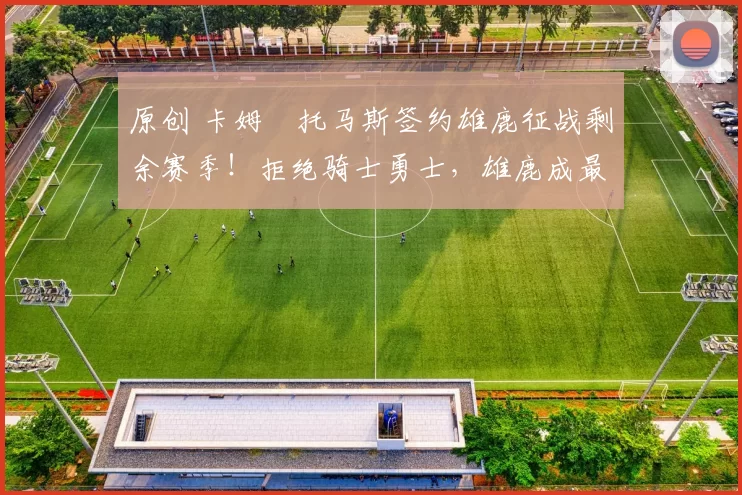 原创 卡姆・托马斯签约雄鹿征战剩余赛季！拒绝骑士勇士，雄鹿成最优选