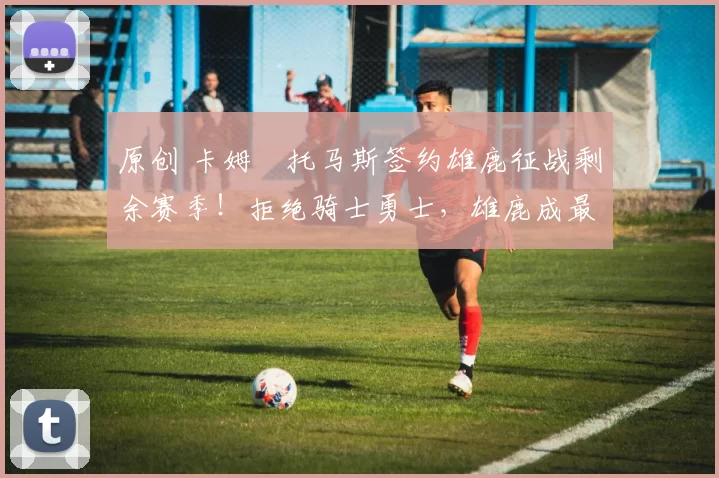 原创 卡姆・托马斯签约雄鹿征战剩余赛季！拒绝骑士勇士，雄鹿成最优选