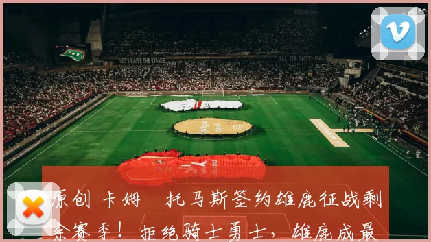 原创 卡姆・托马斯签约雄鹿征战剩余赛季!拒绝骑士勇士,雄鹿成最优选