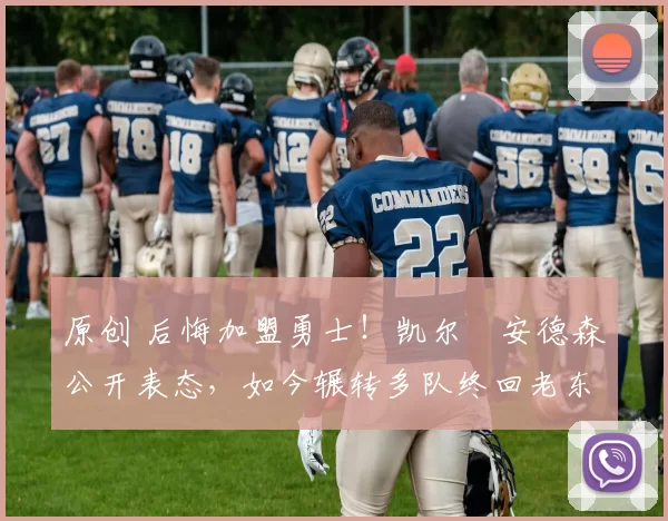 原创 后悔加盟勇士！凯尔・安德森公开表态，如今辗转多队终回老东家