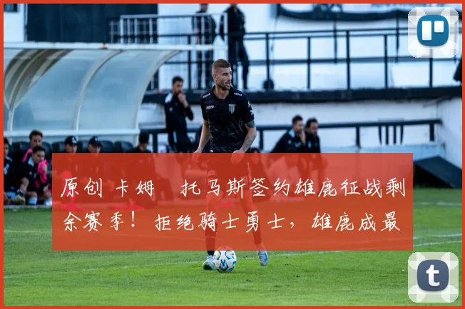 原创 卡姆・托马斯签约雄鹿征战剩余赛季！拒绝骑士勇士，雄鹿成最优选