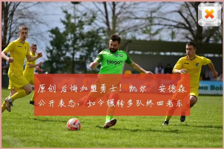 原创 后悔加盟勇士！凯尔・安德森公开表态，如今辗转多队终回老东家