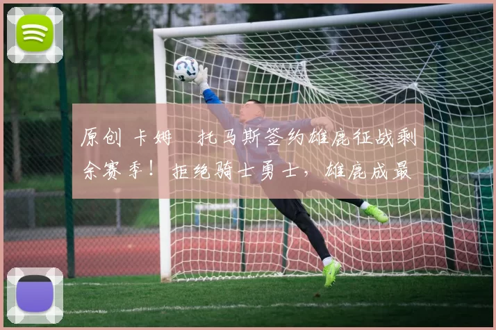 原创 卡姆・托马斯签约雄鹿征战剩余赛季！拒绝骑士勇士，雄鹿成最优选