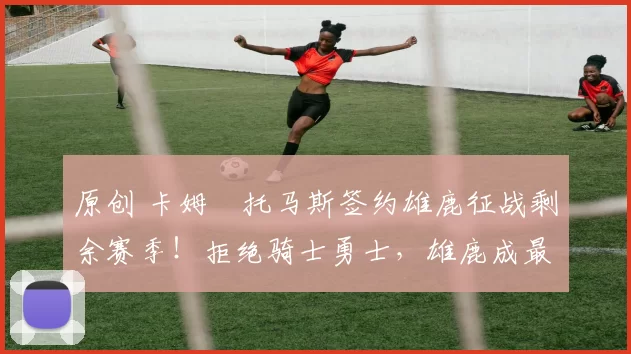 原创 卡姆・托马斯签约雄鹿征战剩余赛季！拒绝骑士勇士，雄鹿成最优选