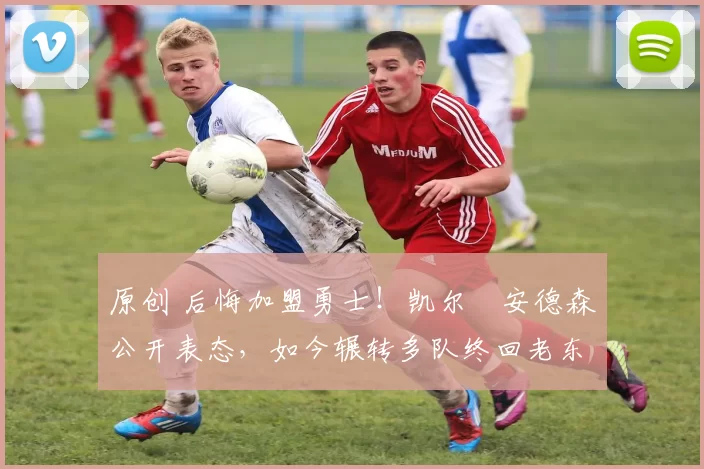 原创 后悔加盟勇士！凯尔・安德森公开表态，如今辗转多队终回老东家