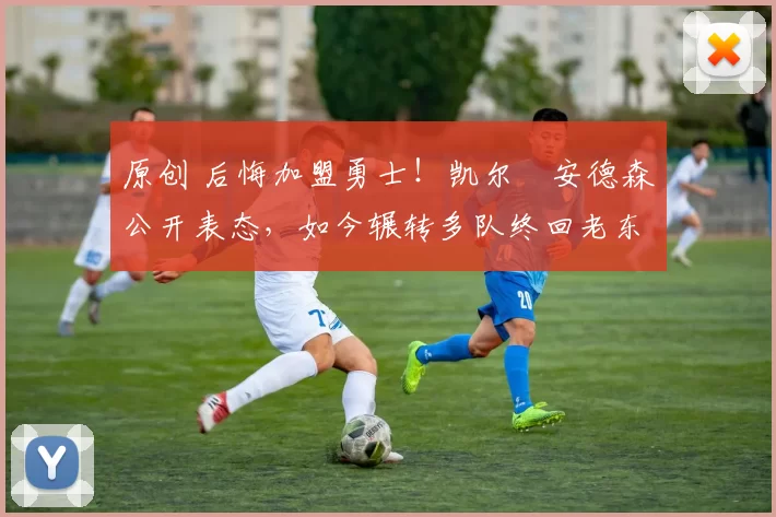 原创 后悔加盟勇士!凯尔・安德森公开表态,如今辗转多队终回老东家