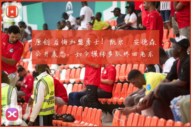 原创 后悔加盟勇士！凯尔・安德森公开表态，如今辗转多队终回老东家