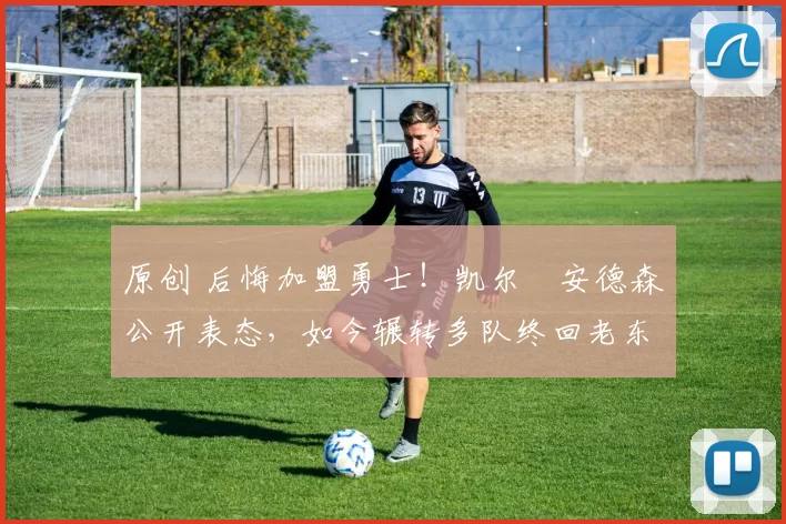 原创 后悔加盟勇士！凯尔・安德森公开表态，如今辗转多队终回老东家