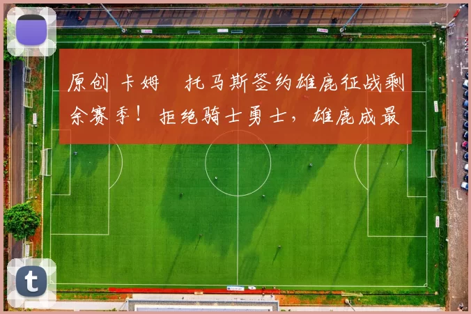 原创 卡姆・托马斯签约雄鹿征战剩余赛季！拒绝骑士勇士，雄鹿成最优选