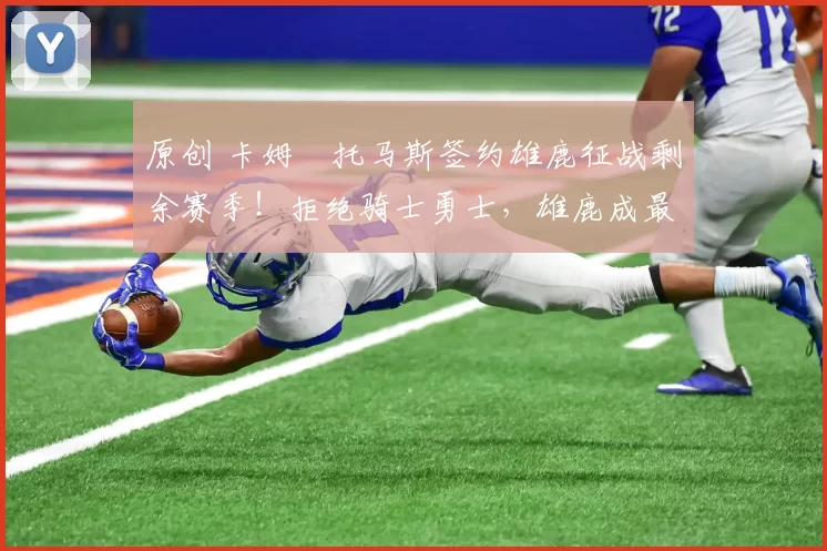 原创 卡姆・托马斯签约雄鹿征战剩余赛季！拒绝骑士勇士，雄鹿成最优选