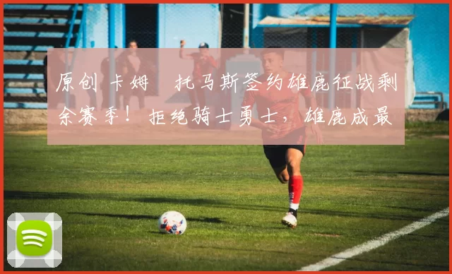 原创 卡姆・托马斯签约雄鹿征战剩余赛季！拒绝骑士勇士，雄鹿成最优选