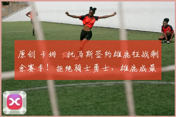 原创 卡姆・托马斯签约雄鹿征战剩余赛季！拒绝骑士勇士，雄鹿成最优选